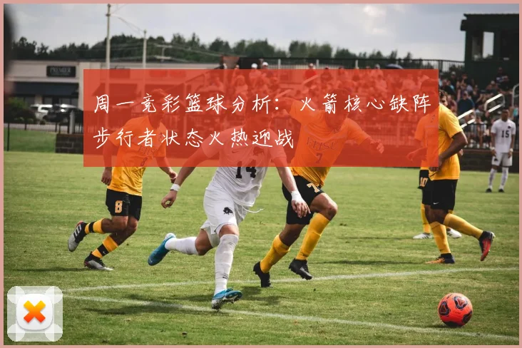 周一竞彩篮球分析：火箭核心缺阵步行者状态火热迎战