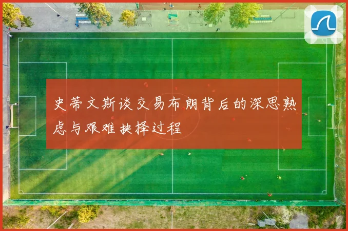 史蒂文斯谈交易布朗背后的深思熟虑与艰难抉择过程