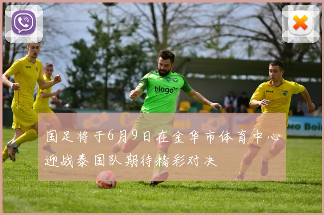 国足将于6月9日在金华市体育中心迎战泰国队期待精彩对决
